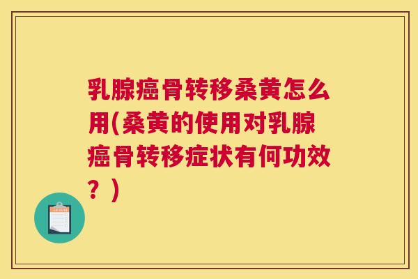 乳腺骨转移桑黄怎么用(桑黄的使用对乳腺骨转移症状有何功效?) 乳腺骨转移桑黄怎么用(桑黄的使用对乳腺骨转移症状有何功效?)