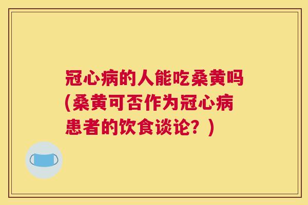的人能吃桑黄吗(桑黄可否作为患者的饮食谈论?) 的人能吃桑黄吗(桑黄可否作为患者的饮食谈论?)