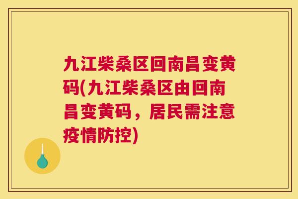 九江柴桑区回南昌变黄码(九江柴桑区由回南昌变黄码,居民需注意疫情防控) 九江柴桑区回南昌变黄码(九江柴桑区由回南昌变黄码,居民需注意疫情防控)