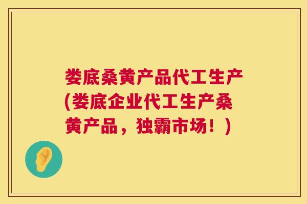 娄底桑黄产品代工生产(娄底企业代工生产桑黄产品,独霸市场!) 娄底桑黄产品代工生产(娄底企业代工生产桑黄产品,独霸市场!)