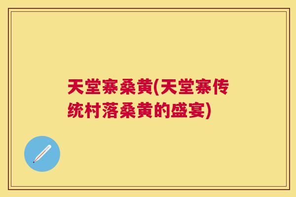天堂寨桑黄(天堂寨传统村落桑黄的盛宴)