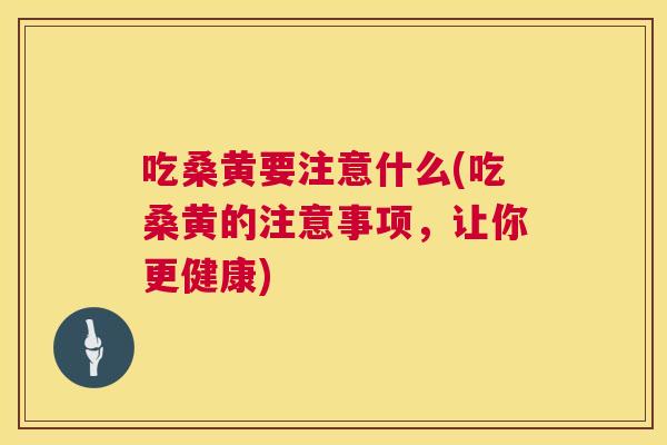 吃桑黄要注意什么(吃桑黄的注意事项,让你更健康) 吃桑黄要注意什么(吃桑黄的注意事项,让你更健康)