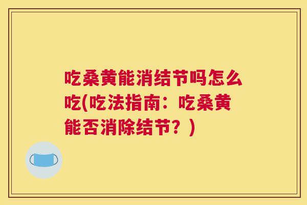 吃桑黄能消结节吗怎么吃(吃法指南:吃桑黄能否消除结节?) 吃桑黄能消结节吗怎么吃(吃法指南:吃桑黄能否消除结节?)