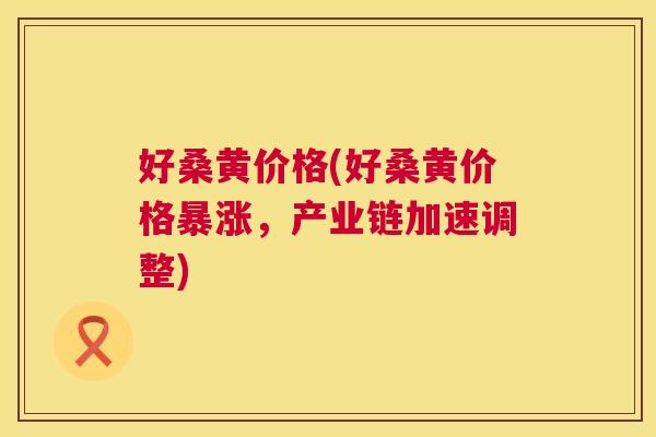好桑黄价格(好桑黄价格暴涨,产业链加速调整) 好桑黄价格(好桑黄价格暴涨,产业链加速调整)