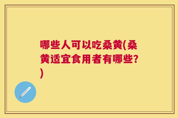 哪些人可以吃桑黄(桑黄适宜食用者有哪些?) 哪些人可以吃桑黄(桑黄适宜食用者有哪些?)
