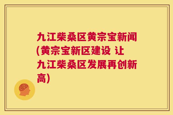 九江柴桑区黄宗宝新闻(黄宗宝新区建设 让九江柴桑区发展再创新高) 九江柴桑区黄宗宝新闻(黄宗宝新区建设 让九江柴桑区发展再创新高)