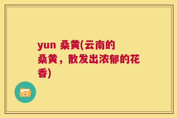 yun 桑黄(云南的桑黄,散发出浓郁的花香) yun 桑黄(云南的桑黄,散发出浓郁的花香)