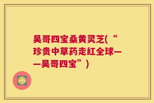 吴哥四宝桑黄灵芝(“珍贵中草药走红全球——吴哥四宝”) 吴哥四宝桑黄灵芝(“珍贵中草药走红全球——吴哥四宝”)