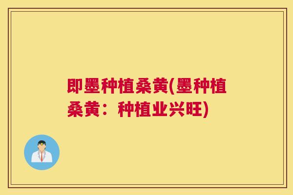即墨种植桑黄(墨种植桑黄:种植业兴旺) 即墨种植桑黄(墨种植桑黄:种植业兴旺)