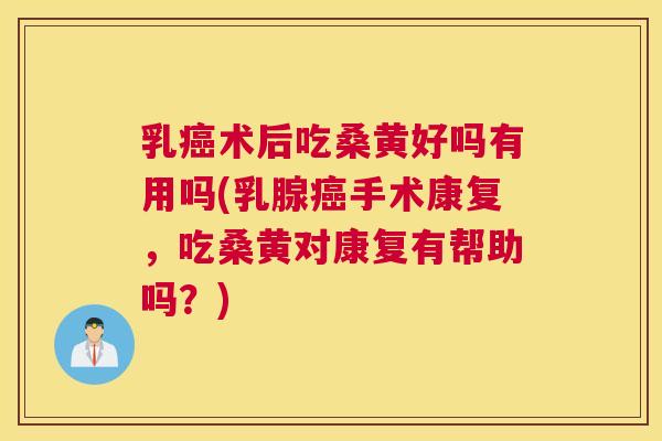 乳术后吃桑黄好吗有用吗(乳腺手术康复,吃桑黄对康复有帮助吗?) 乳术后吃桑黄好吗有用吗(乳腺手术康复,吃桑黄对康复有帮助吗?)