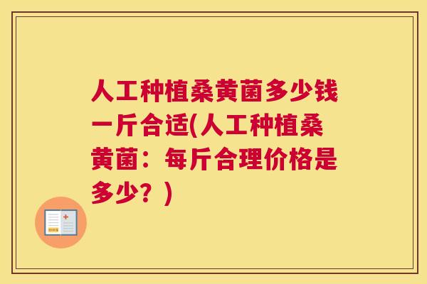 人工种植桑黄菌多少钱一斤合适(人工种植桑黄菌:每斤合理价格是多少?) 人工种植桑黄菌多少钱一斤合适(人工种植桑黄菌:每斤合理价格是多少?)