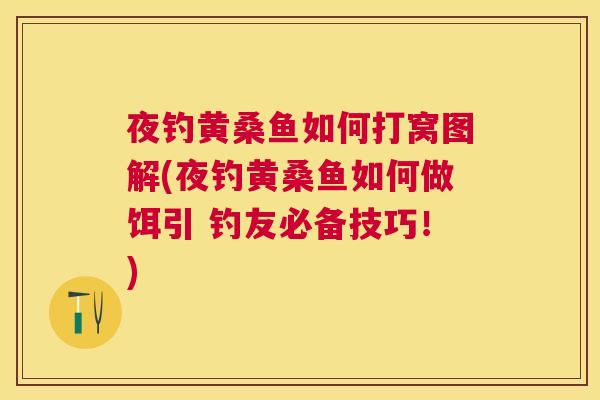 夜钓黄桑鱼如何打窝图解(夜钓黄桑鱼如何做饵引 钓友必备技巧！)