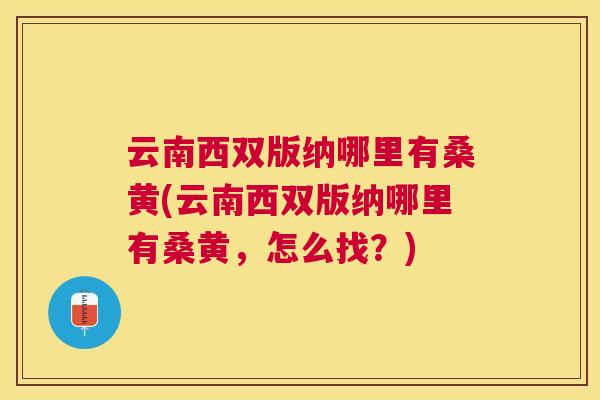 云南西双版纳哪里有桑黄(云南西双版纳哪里有桑黄,怎么找?) 云南西双版纳哪里有桑黄(云南西双版纳哪里有桑黄,怎么找?)