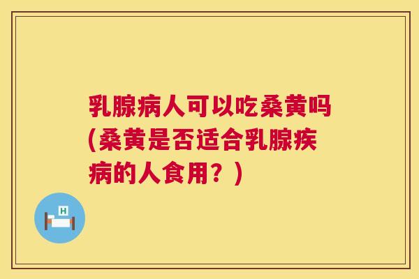 乳腺人可以吃桑黄吗(桑黄是否适合乳腺的人食用?) 乳腺人可以吃桑黄吗(桑黄是否适合乳腺的人食用?)