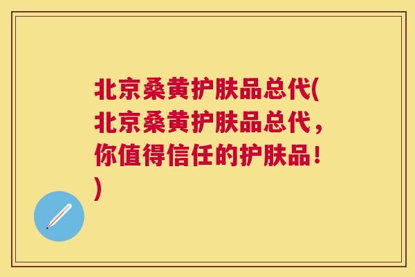 北京桑黄护肤品总代(北京桑黄护肤品总代,你值得信任的护肤品!) 北京桑黄护肤品总代(北京桑黄护肤品总代,你值得信任的护肤品!)
