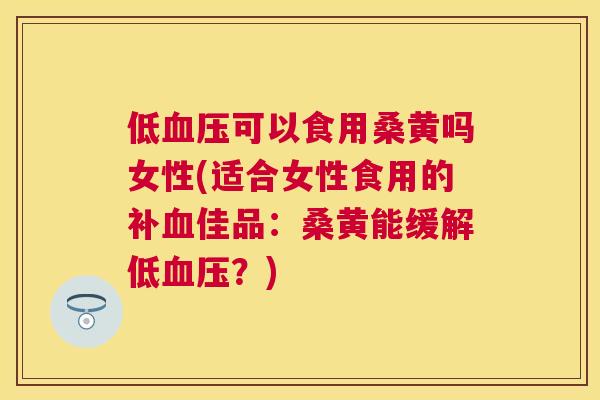 低可以食用桑黄吗女性(适合女性食用的补佳品:桑黄能缓解低?) 低可以食用桑黄吗女性(适合女性食用的补佳品:桑黄能缓解低?)