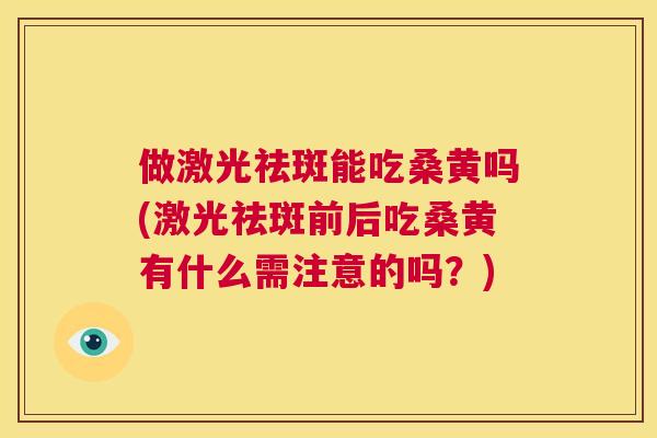 做激光祛斑能吃桑黄吗(激光祛斑前后吃桑黄有什么需注意的吗?) 做激光祛斑能吃桑黄吗(激光祛斑前后吃桑黄有什么需注意的吗?)