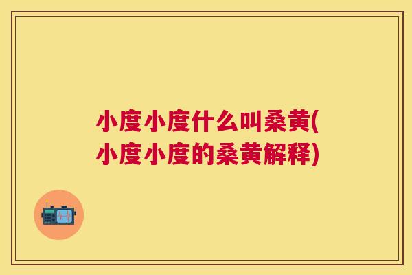 小度小度什么叫桑黄(小度小度的桑黄解释) 小度小度什么叫桑黄(小度小度的桑黄解释)