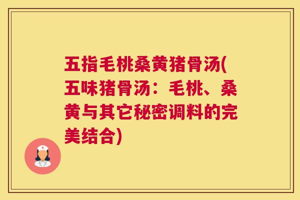 五指毛桃桑黄猪骨汤(五味猪骨汤:毛桃、桑黄与其它秘密调料的完美结合) 五指毛桃桑黄猪骨汤(五味猪骨汤:毛桃、桑黄与其它秘密调料的完美结合)
