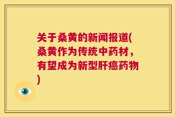 关于桑黄的新闻报道(桑黄作为传统材,有望成为新型) 关于桑黄的新闻报道(桑黄作为传统材,有望成为新型)