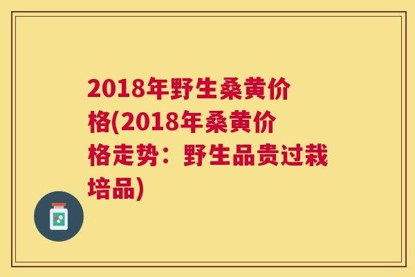 2018年野生桑黄价格(2018年桑黄价格走势:野生品贵过栽培品) 2018年野生桑黄价格(2018年桑黄价格走势:野生品贵过栽培品)