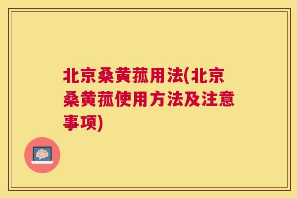 北京桑黄菰用法(北京桑黄菰使用方法及注意事项) 北京桑黄菰用法(北京桑黄菰使用方法及注意事项)