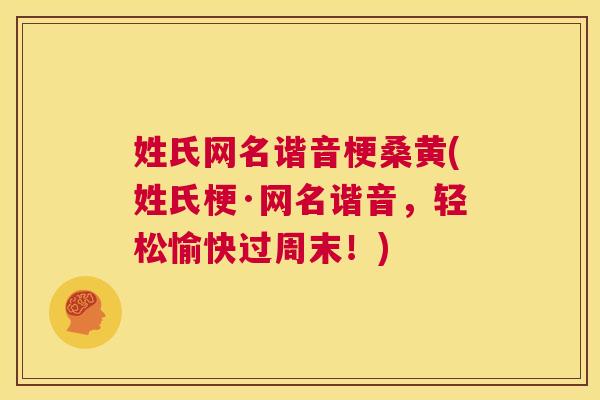 姓氏网名谐音梗桑黄(姓氏梗·网名谐音,轻松愉快过周末!) 姓氏网名谐音梗桑黄(姓氏梗·网名谐音,轻松愉快过周末!)