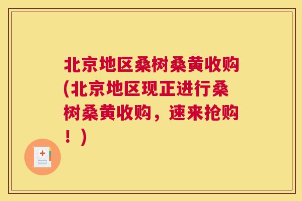 北京地区桑树桑黄收购(北京地区现正进行桑树桑黄收购,速来抢购!) 北京地区桑树桑黄收购(北京地区现正进行桑树桑黄收购,速来抢购!)