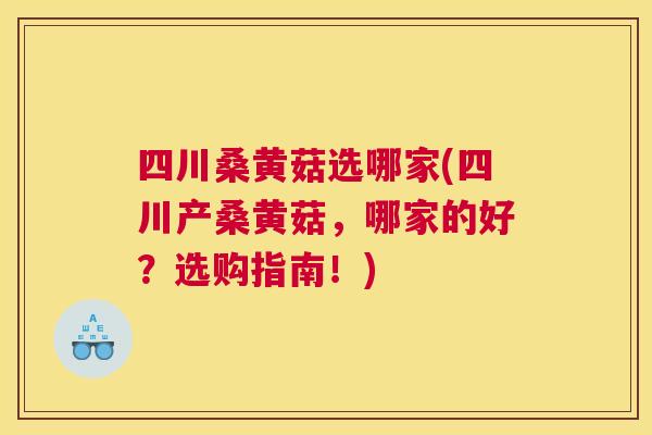 四川桑黄菇选哪家(四川产桑黄菇,哪家的好?选购指南!) 四川桑黄菇选哪家(四川产桑黄菇,哪家的好?选购指南!)