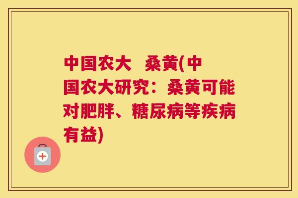 中国农大 桑黄(中国农大研究:桑黄可能对、等有益) 中国农大 桑黄(中国农大研究:桑黄可能对、等有益)