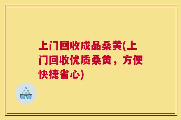 上门回收成品桑黄(上门回收优质桑黄，方便快捷省心)