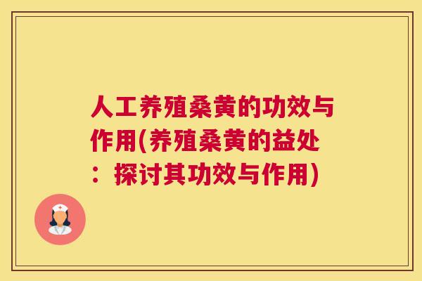 人工养殖桑黄的功效与作用(养殖桑黄的益处:探讨其功效与作用) 人工养殖桑黄的功效与作用(养殖桑黄的益处:探讨其功效与作用)