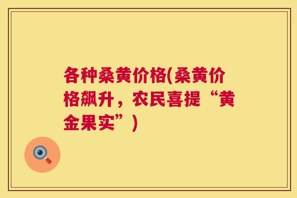 各种桑黄价格(桑黄价格飙升,农民喜提“黄金果实”) 各种桑黄价格(桑黄价格飙升,农民喜提“黄金果实”)