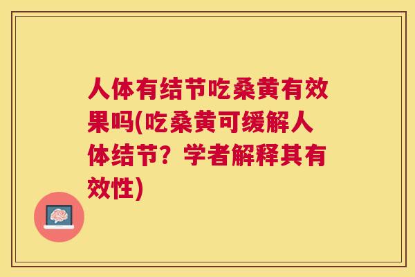 人体有结节吃桑黄有效果吗(吃桑黄可缓解人体结节?学者解释其有效性) 人体有结节吃桑黄有效果吗(吃桑黄可缓解人体结节?学者解释其有效性)