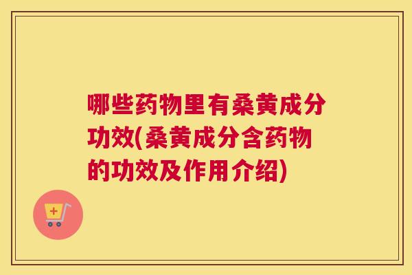 哪些里有桑黄成分功效(桑黄成分含的功效及作用介绍) 哪些里有桑黄成分功效(桑黄成分含的功效及作用介绍)