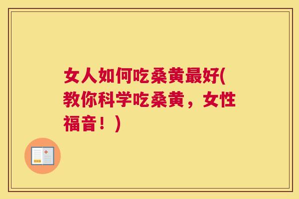 女人如何吃桑黄好(教你科学吃桑黄,女性福音!) 女人如何吃桑黄好(教你科学吃桑黄,女性福音!)