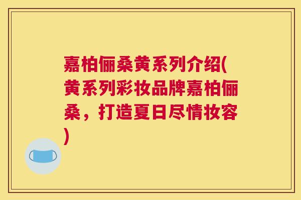 嘉柏俪桑黄系列介绍(黄系列彩妆品牌嘉柏俪桑，打造夏日尽情妆容)