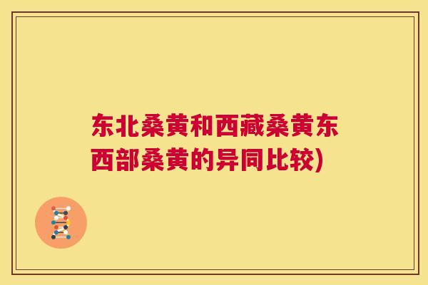 东北桑黄和西藏桑黄东西部桑黄的异同比较) 东北桑黄和西藏桑黄东西部桑黄的异同比较)