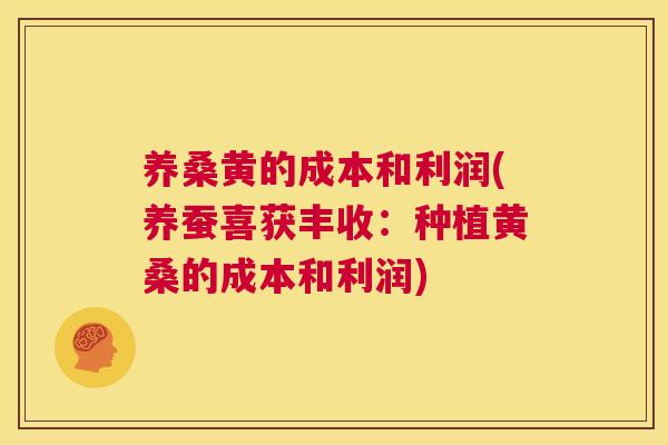 养桑黄的成本和利润(养蚕喜获丰收：种植黄桑的成本和利润)