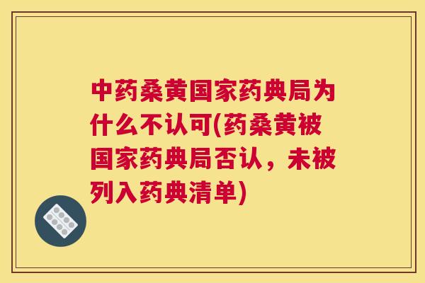 桑黄国家药典局为什么不认可(药桑黄被国家药典局否认，未被列入药典清单)