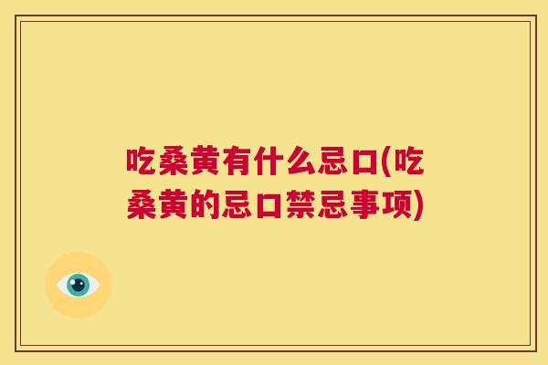 吃桑黄有什么忌口(吃桑黄的忌口禁忌事项)