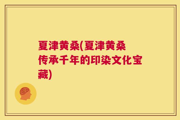 夏津黄桑(夏津黄桑 传承千年的印染文化宝藏)