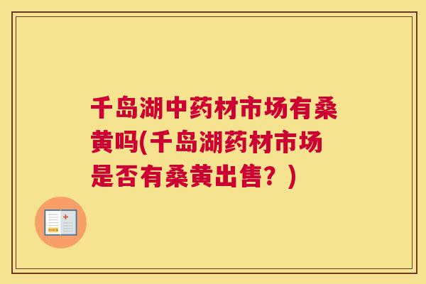 千岛湖材市场有桑黄吗(千岛湖药材市场是否有桑黄出售？)