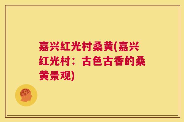 嘉兴红光村桑黄(嘉兴红光村：古色古香的桑黄景观)