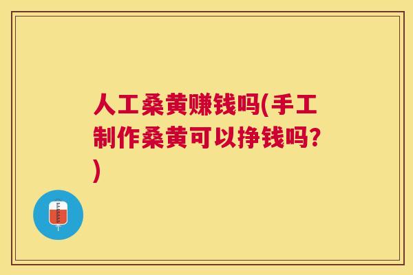 人工桑黄赚钱吗(手工制作桑黄可以挣钱吗？)