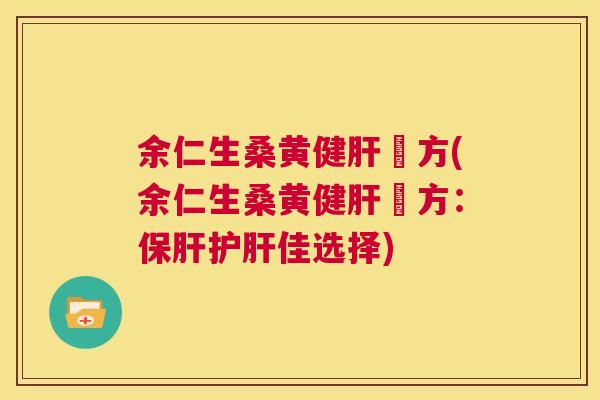 余仁生桑黄健尃方(余仁生桑黄健尃方：佳选择)
