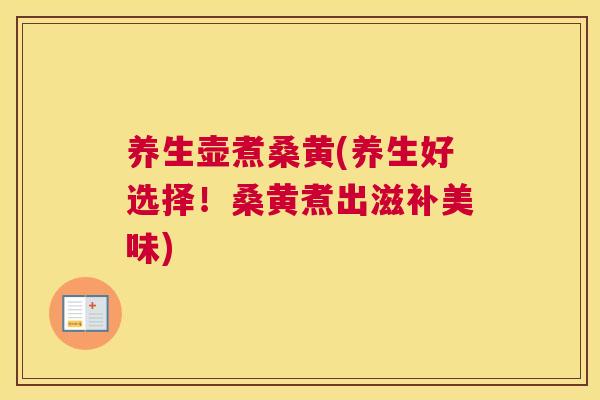 养生壶煮桑黄(养生好选择！桑黄煮出滋补美味)