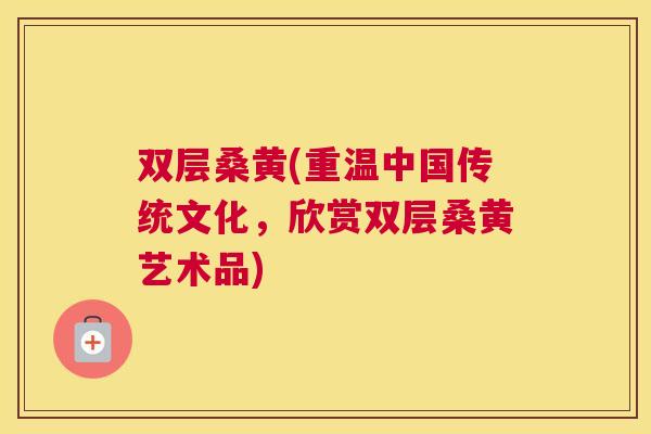 双层桑黄(重温中国传统文化,欣赏双层桑黄艺术品) 双层桑黄(重温中国传统文化,欣赏双层桑黄艺术品)