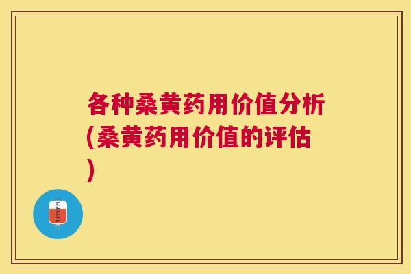 各种桑黄药用价值分析(桑黄药用价值的评估)