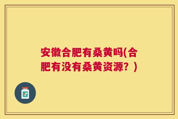 安徽合肥有桑黄吗(合肥有没有桑黄资源？)